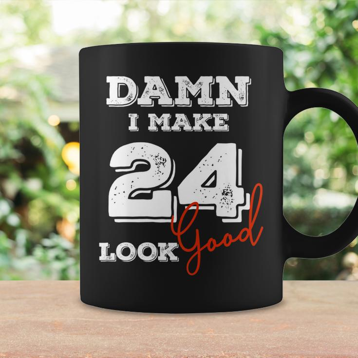 Damn I Make 24 Look Good 24 Years Old Happy Birthday Cool Coffee Mug Gifts ideas