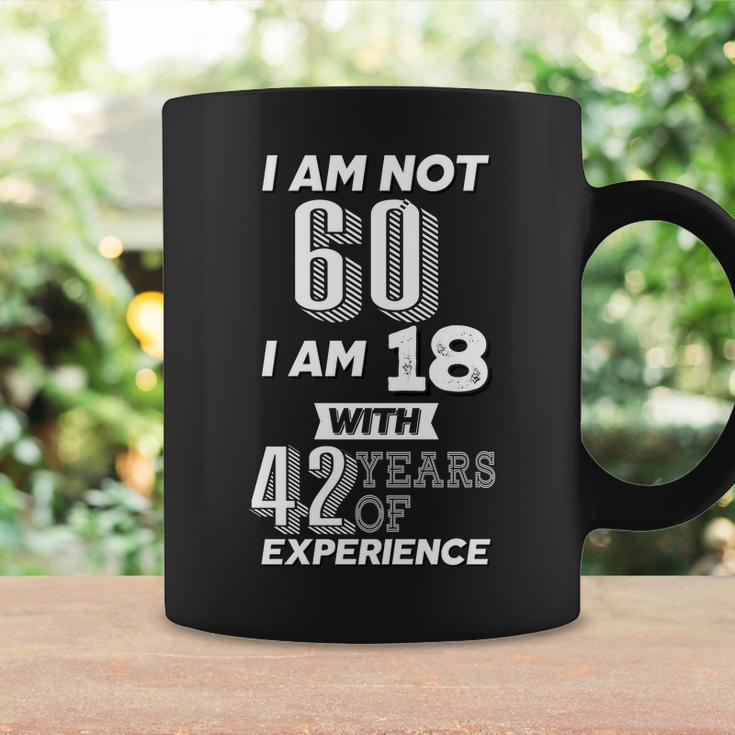 I Am Not 60 I Am 18 With 42 Years Of Experience 60Th Birthday Coffee Mug Gifts ideas