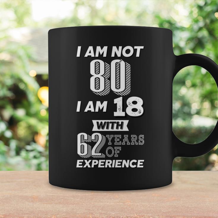 I Am Not 80 I Am 18 With 62 Years Of Experience 80Th Birthday Coffee Mug Gifts ideas