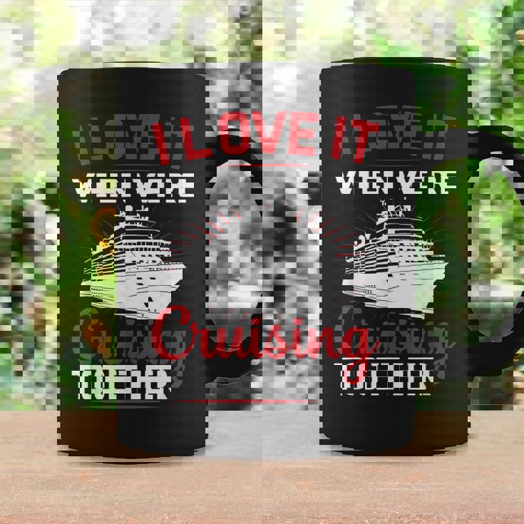I Love It When We Are Cruising Together Men And Women Cruise Coffee Mug Gifts ideas