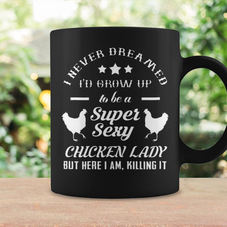 I Never Dreamed Id Grow Up To Be A Super Sexy Chicken Lady Coffee Mug Gifts ideas