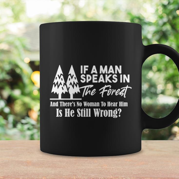 If A Man Speaks In The Forest And There’S No Woman To Hear Him Is He Still Wrong Tshirt Coffee Mug Gifts ideas