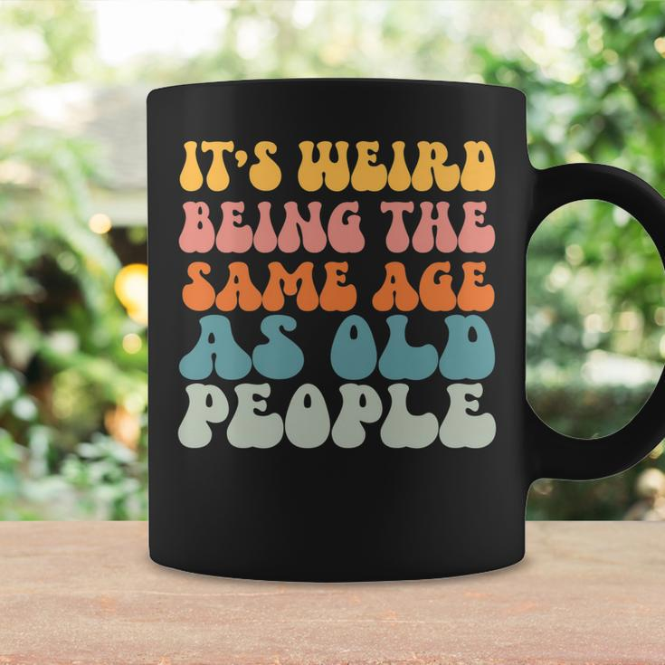 Its Weird Being The Same Age As Old People  Coffee Mug Gifts ideas