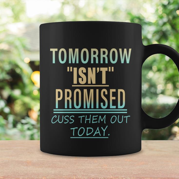 Tomorrow Isnt Promised Cuss Them Out Today Funny Great Gift Coffee Mug Gifts ideas