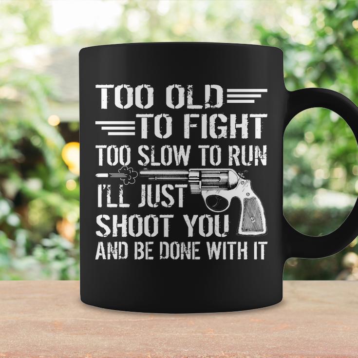 Too Old To Fight Slow To Trun Ill Just Shoot You Tshirt Coffee Mug Gifts ideas