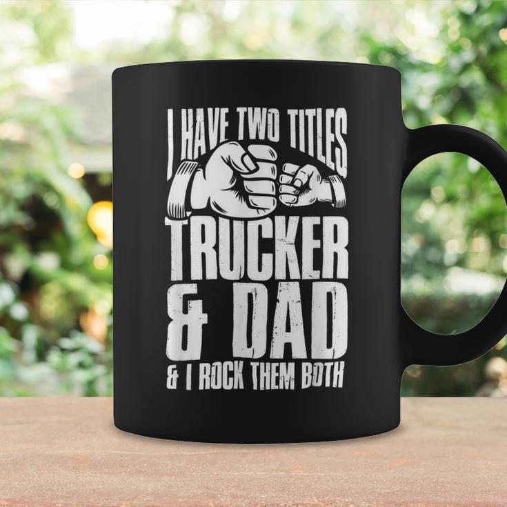 Trucker Two Titles Trucker And Dad Truck Driver Father Fathers Day Coffee Mug Gifts ideas