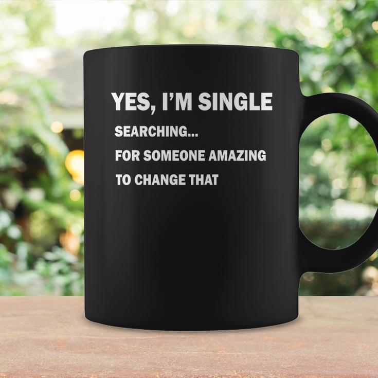 Yes Im Single Searching For Someone Amazing To Change That Tshirt Coffee Mug Gifts ideas