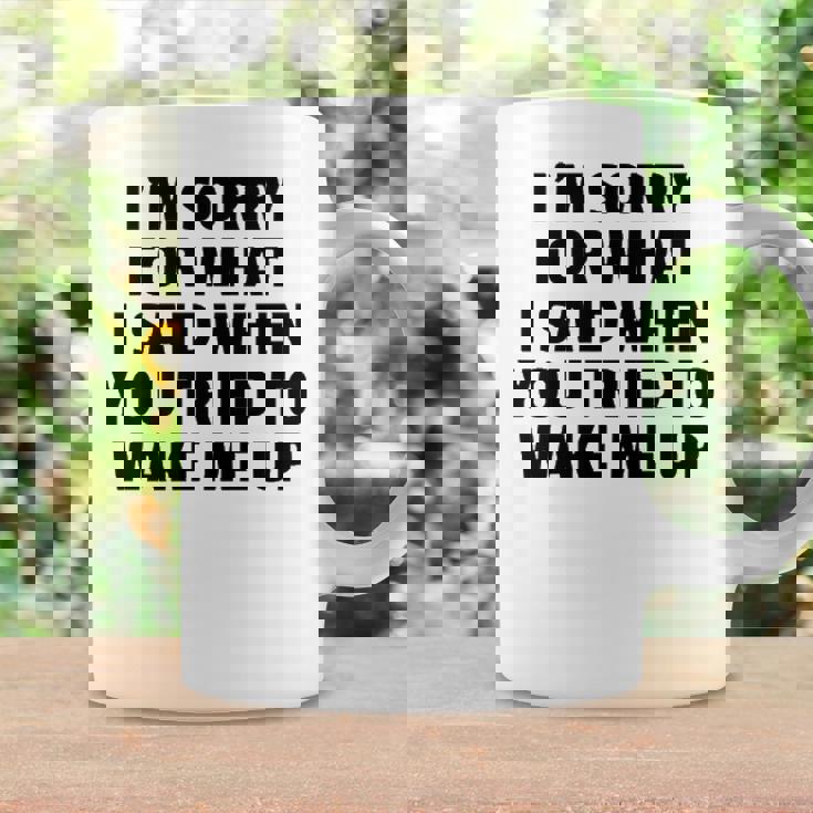 Im Sorry For What I Said When You Tried To Wake Me Up Coffee Mug Gifts ideas