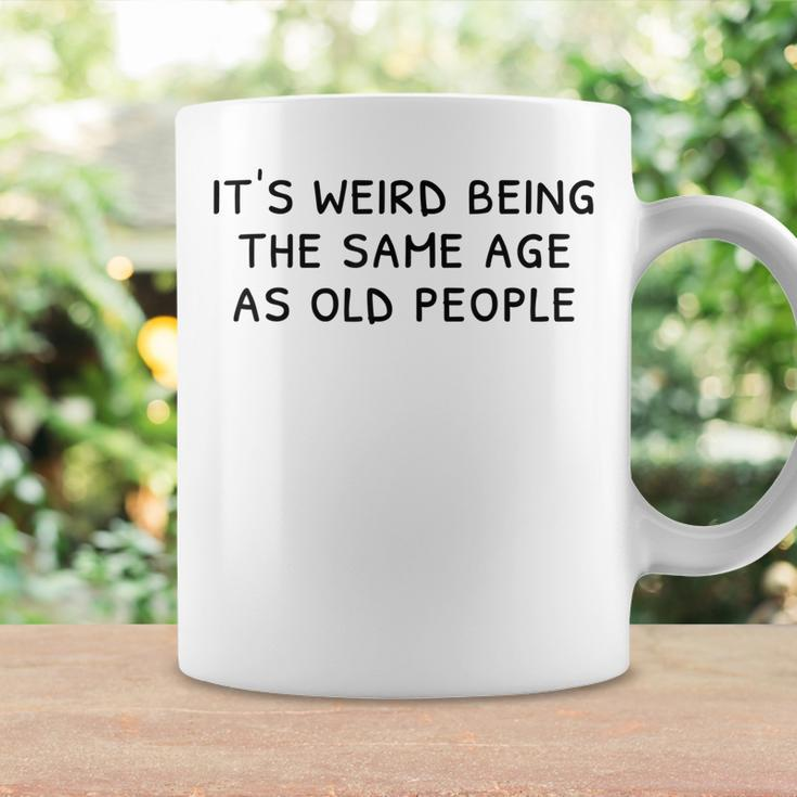 Its Weird Being The Same Age As Old People Funny Old People Coffee Mug Gifts ideas