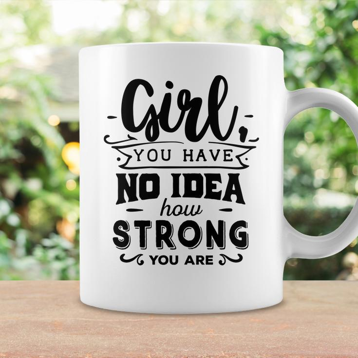 Strong Woman Girl You Have No Idea How Strong Coffee Mug Gifts ideas