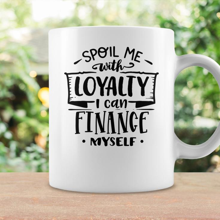 Strong Woman Spoil Me With Loyalty I Can Finance Myself Coffee Mug Gifts ideas