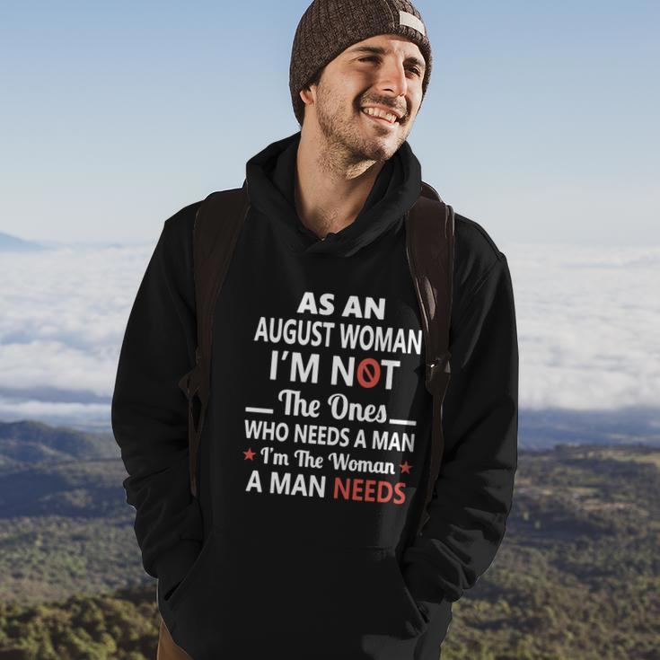 As An August Woman I Am Not The Ones Who Needs A Man I Am The Woman A Man Needs Hoodie Lifestyle