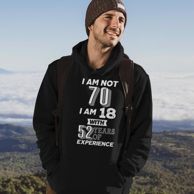 I Am Not 70 I Am 18 With 52 Years Of Experience 70Th Birthday Hoodie Lifestyle
