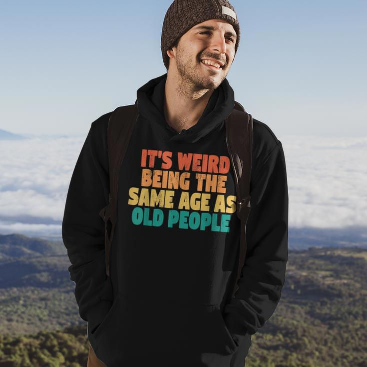 Its Weird Being The Same Age As Old People Men Hoodie Lifestyle