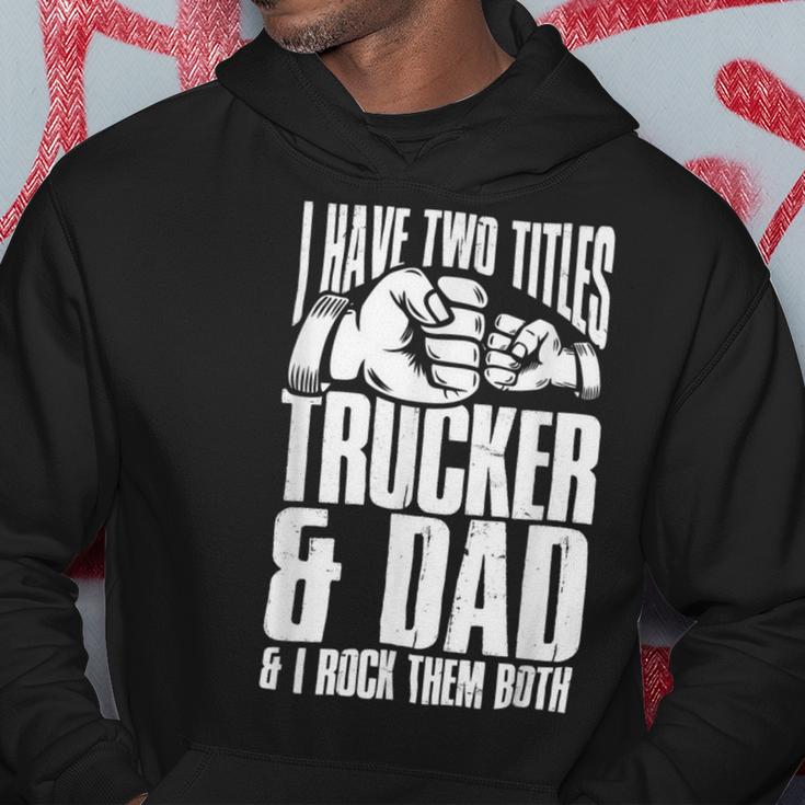 Trucker Two Titles Trucker And Dad Truck Driver Father Fathers Day Hoodie