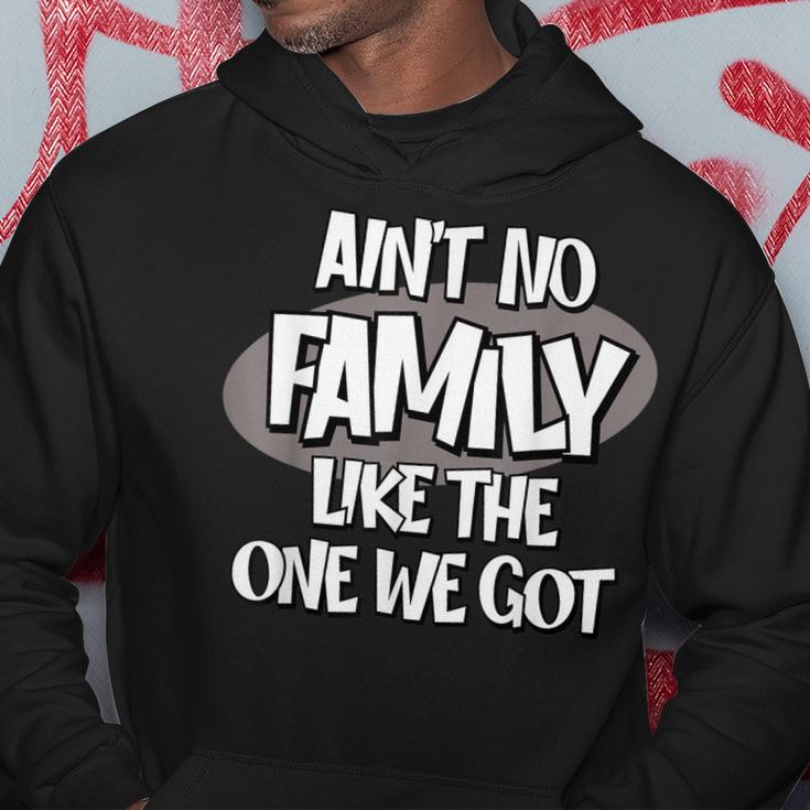 Aint No Family Like The One We Got  Hoodie