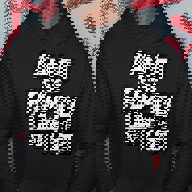 Aint No Family Like The One I Got For Family Hoodie Personalized Gifts
