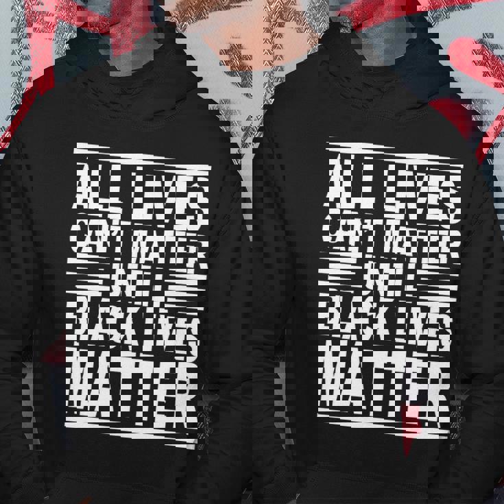 All Lives Cant Matter Until Black Lives Matter Hoodie Unique Gifts