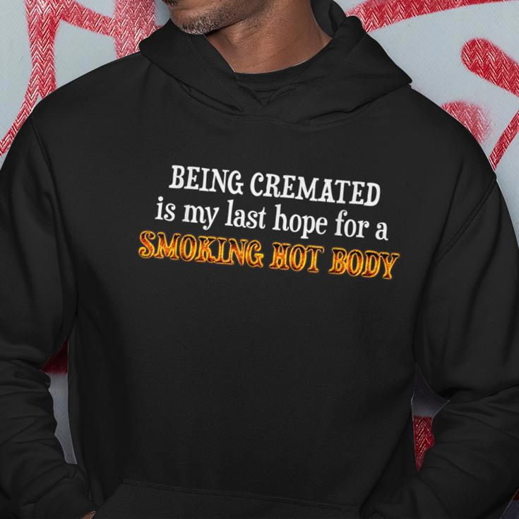 Funny Being Cremated Is My Last Hope For A Smoking Hot Body Hoodie Unique Gifts
