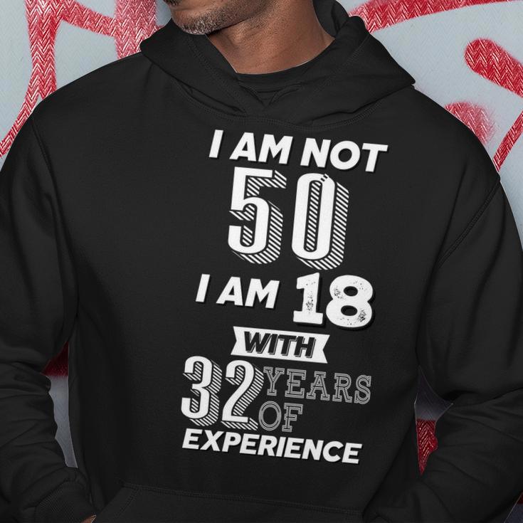 I Am Not 50 I Am 18 With 32 Years Of Experience 50Th Birthday Hoodie Unique Gifts