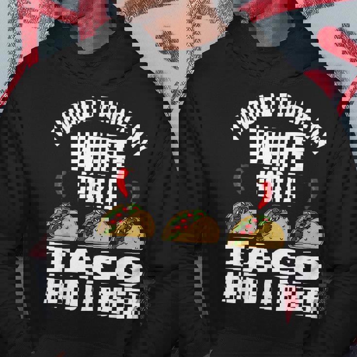 I Would Trade My Wife For A Taco And Beer - Beer And Taco Hoodie Personalized Gifts