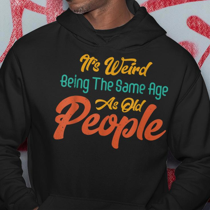 Its Weird Being The Same Age As Old People Men Hoodie Personalized Gifts