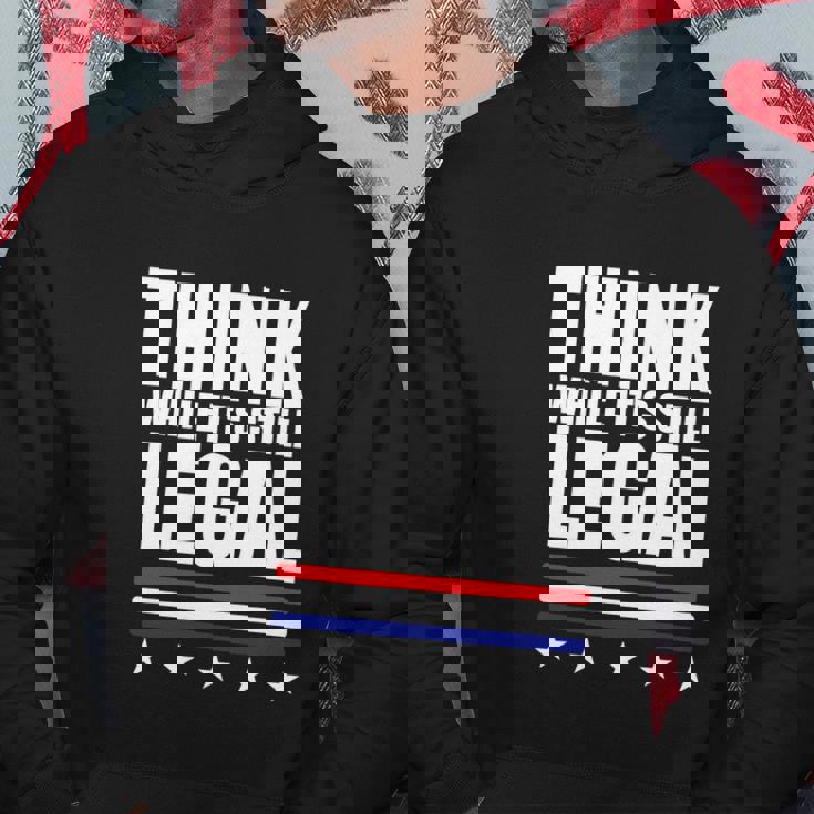 Think While It Is Still Legal Trending Design Hoodie Personalized Gifts