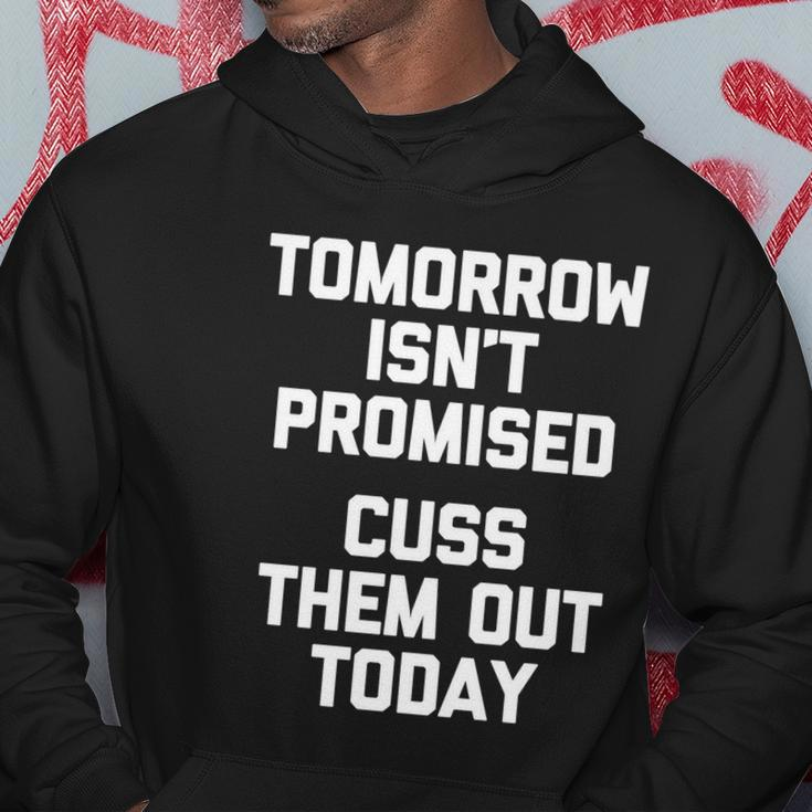 Tomorrow Isnt Promised Cuss Them Out Today Great Gift Funny Gift Hoodie Unique Gifts