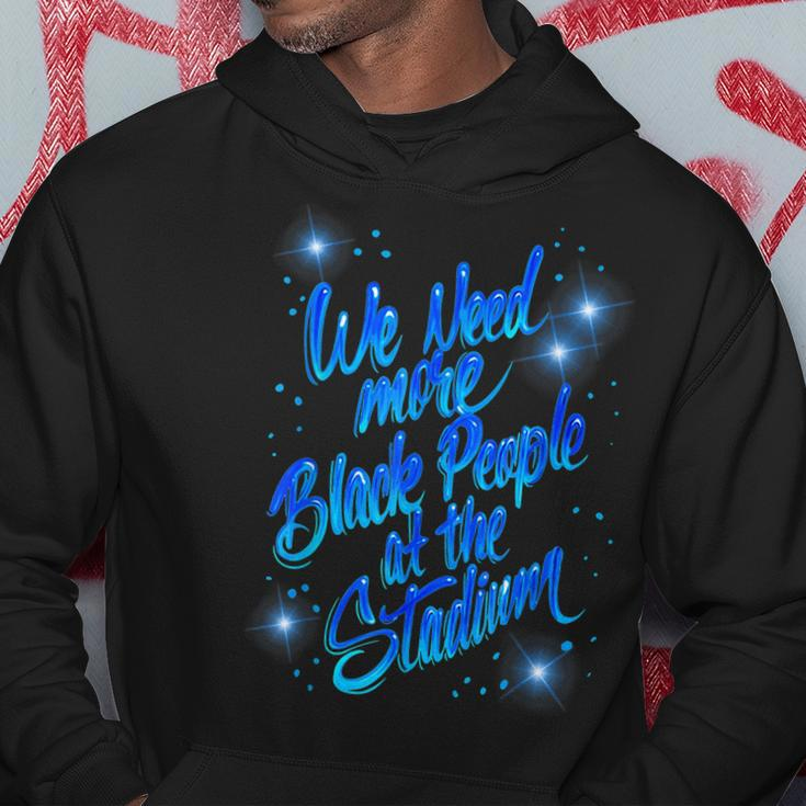 We Need More Black People At The Stadium V4 Hoodie Personalized Gifts