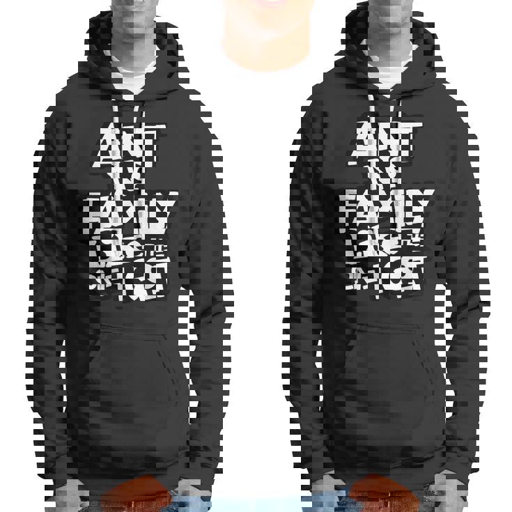 Aint No Family Like The One I Got For Family Hoodie