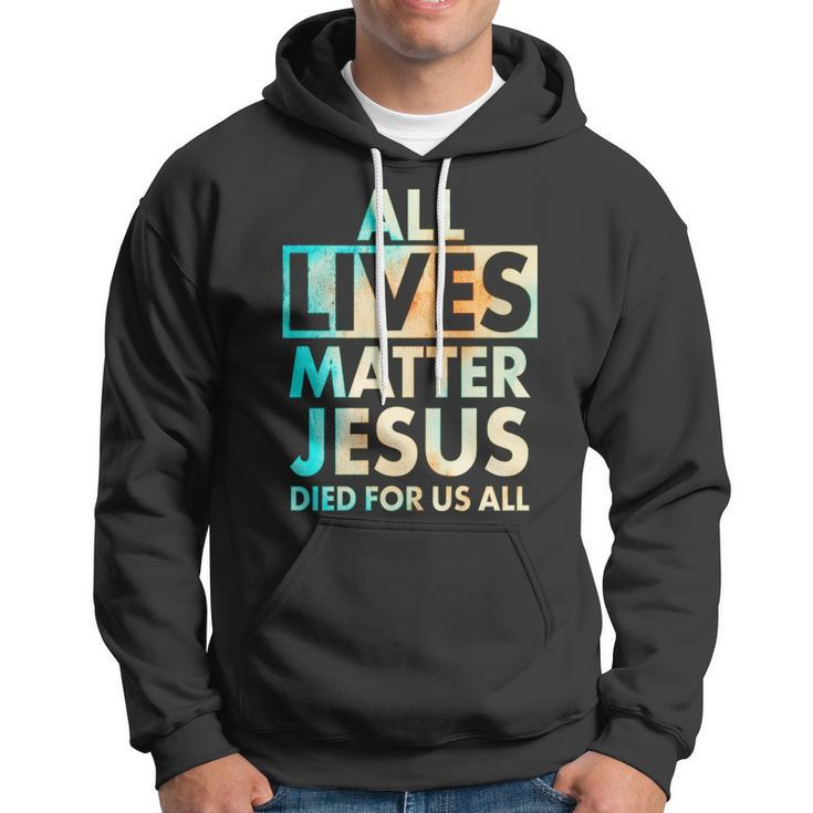 All Lives Matter Jesus Died For Us All Watercolor Hoodie