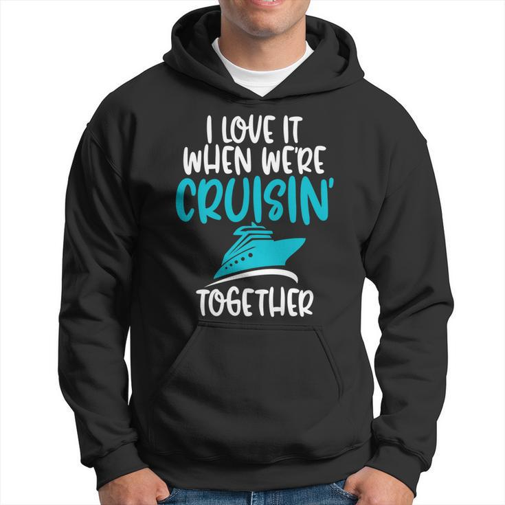 Cruise T  I Love It When We Are Cruising Together   Hoodie