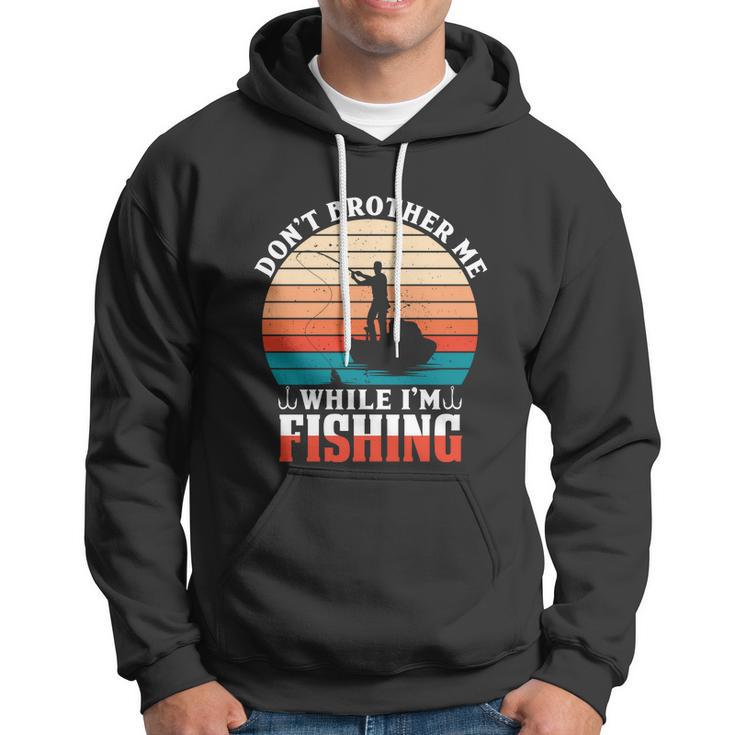 Dont Bother Me While Im Fishing Hoodie
