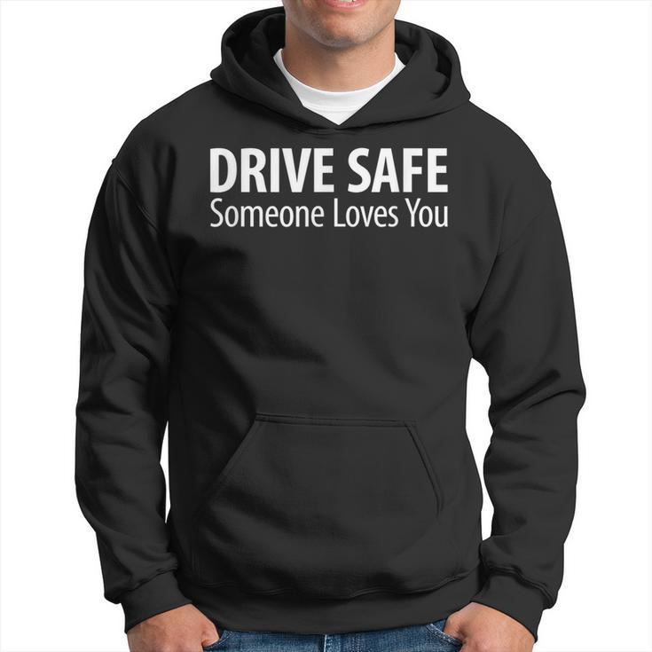 Drive Safe - Someone Loves You -  Hoodie