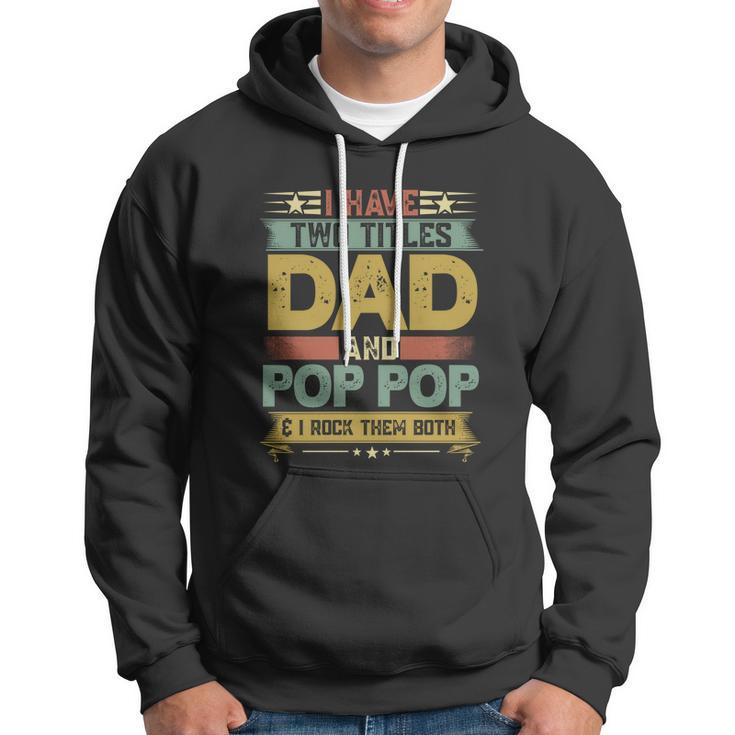 Fathers Day Funny Gift I Have Two Titles Dad And Pop Pop Grandpa Cool Gift Hoodie
