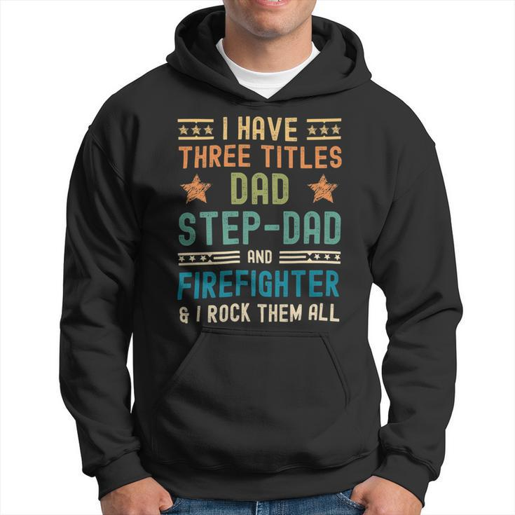 Firefighter Funny Firefighter Fathers Day Have Three Titles Dad Stepdad V2 Hoodie