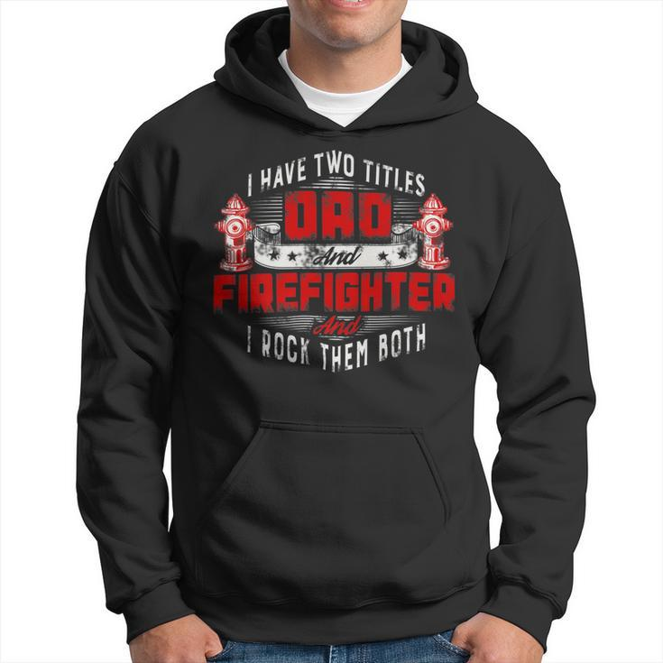 Firefighter Funny Fireman Dad I Have Two Titles Dad And Firefighter Hoodie