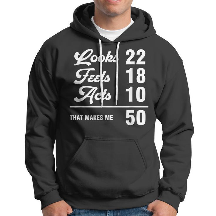 Funny 50Th Birthday Look 22 Feels 18 Acts 10 50 Years Old Hoodie