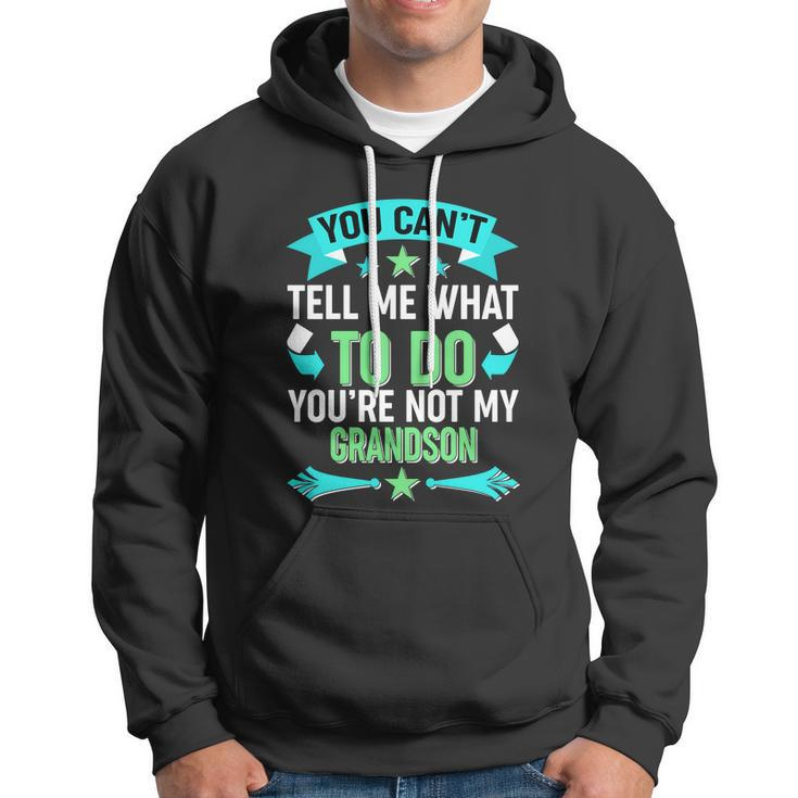 Funny You Cant Tell Me What To Do Youre Not My Grandson Hoodie