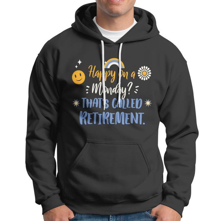 Happy On A Monday Thats Called Retirement Hoodie