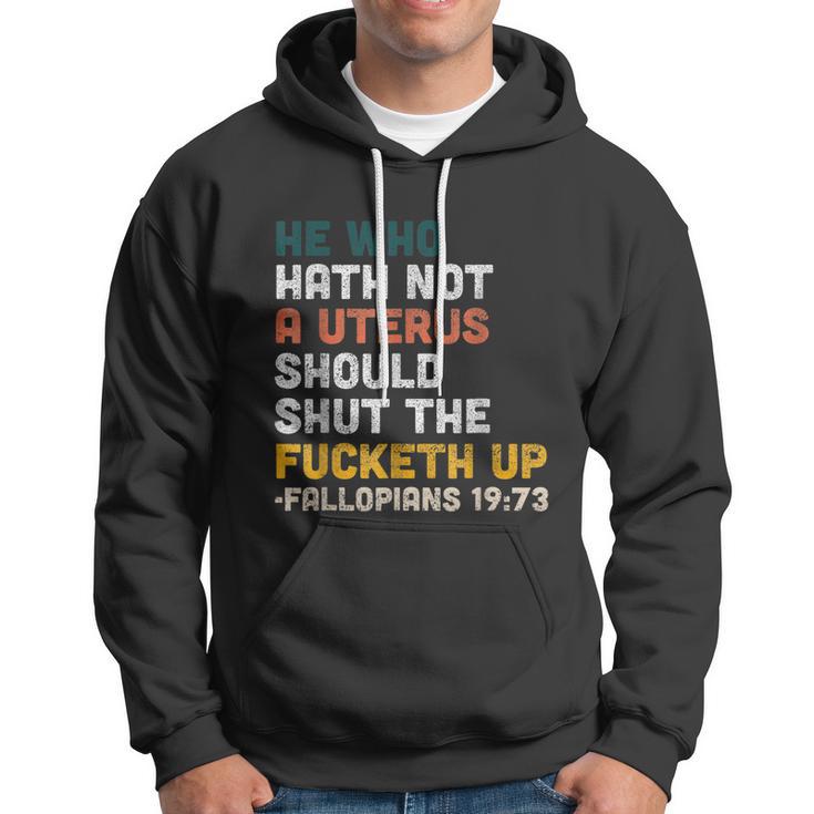 He Who Hath Not A Uterus Should Shut The Fucketh Up Fallopians Hoodie