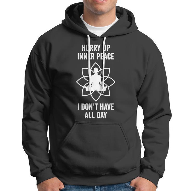Hurry Up Inner Peace I Don&8217T Have All Day Funny Meditation Hoodie