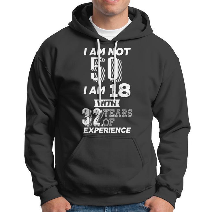 I Am Not 50 I Am 18 With 32 Years Of Experience 50Th Birthday Hoodie