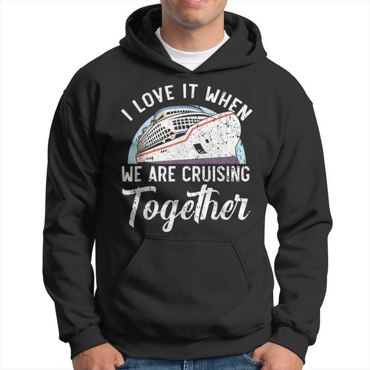 I Love It When We Are Cruising Together Cruise Ship  Hoodie