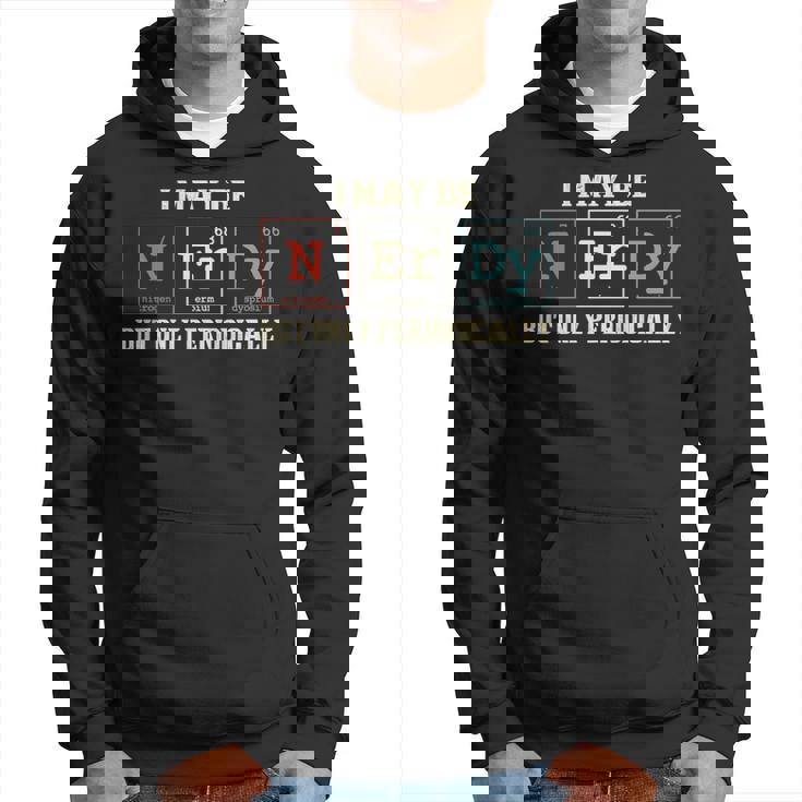 I May Be Nerdy But Only Periodically Nerdy Hoodie