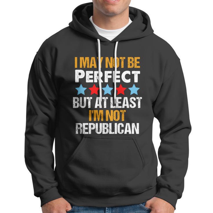 I May Not Be Perfect But At Least Im Not A Republican Funny Anti Biden Tshirt Hoodie