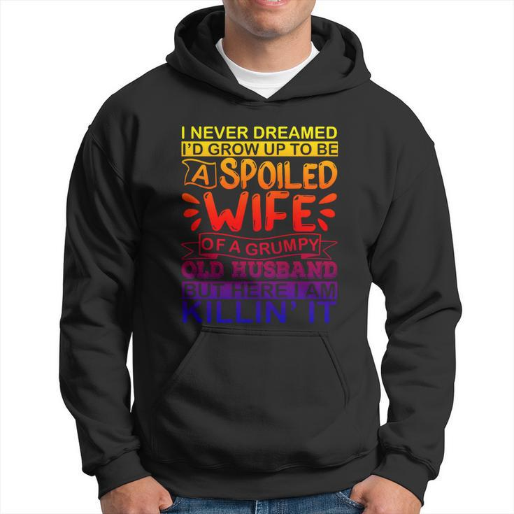 I Never Dreamed Id Grow Up To Be A Spoiled Wife Of A Grumpy Gift Hoodie