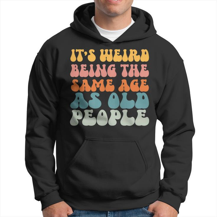 Its Weird Being The Same Age As Old People Men Hoodie