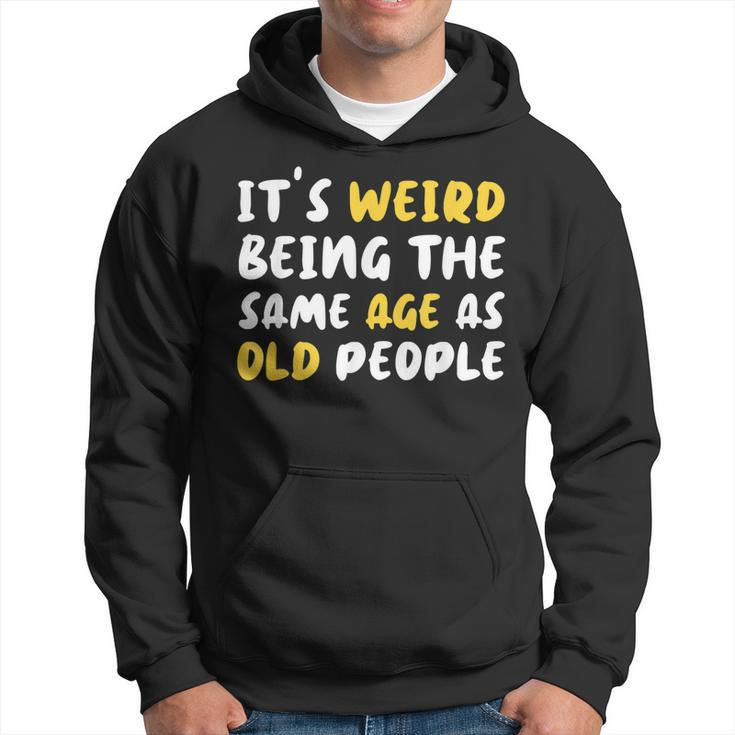 Its Weird Being The Same Age As Old People Old People Men Hoodie