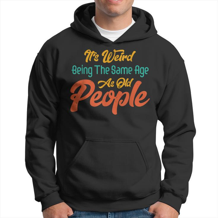 Its Weird Being The Same Age As Old People Men Hoodie